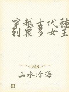 穿越古代种马推到众多女主的小说