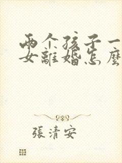 两个孩子一男一女离婚怎么判决抚养权