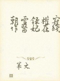 朝雪录权宠之仵作医妃在线阅读免费