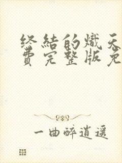 终结的炽天使免费完整版免费