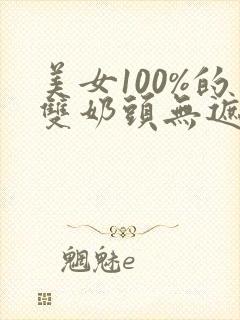 美女100%的双奶头无遮挡