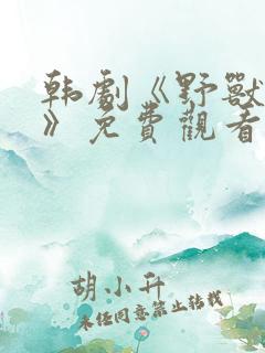 韩剧《野兽日常》免费观看全集