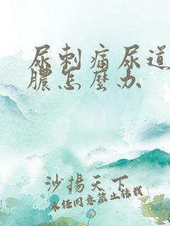 尿刺痛尿道口流脓怎么办