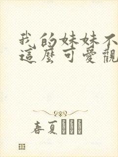 我的妹妹不可能这么可爱观看免费