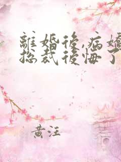离婚后,病娇女总裁后悔了