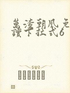 万渣朝凰免费阅读下拉式6