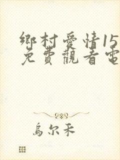乡村爱情15部免费观看电视剧全集