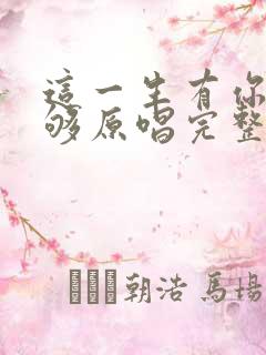这一生有你就足够原唱完整版