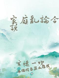 家庭乱论合集小说