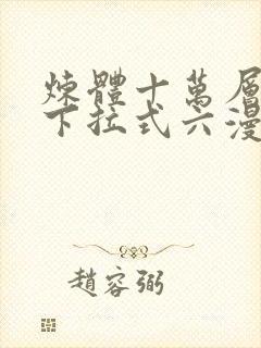 炼体十万层漫画下拉式六漫画漫画大全