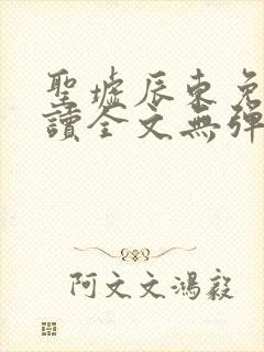 圣墟辰东免费阅读全文无弹窗
