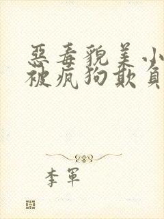恶毒貌美小少爷被疯狗欺负竹马小说