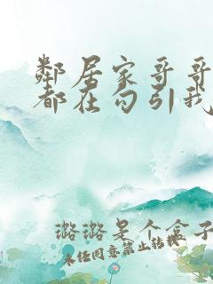 邻居家哥哥每天都在勾引我