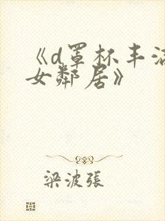 《d罩杯丰满的女邻居》