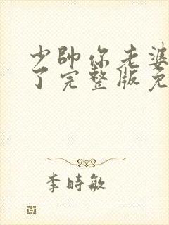 少帅你老婆又跑了完整版免费