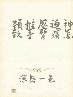 颈椎压迫神经导致手臂痛怎么治疗