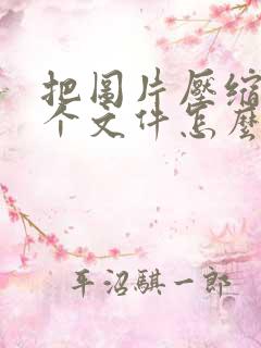 把图片压缩成一个文件怎么弄