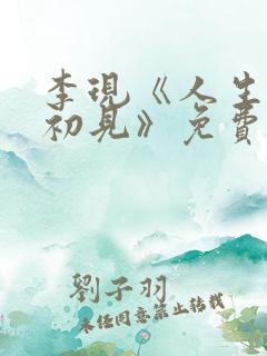 李现《人生若如初见》免费观看全集