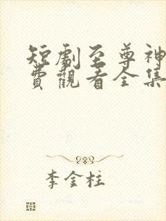 短剧至尊神眼免费观看全集高清
