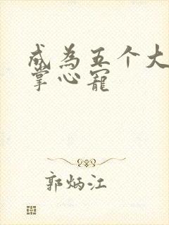 成为五个大佬的掌心宠