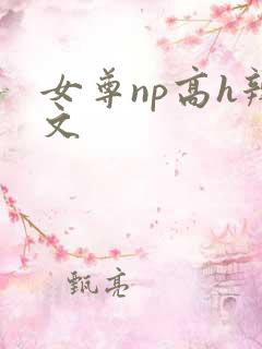 女尊np高h辣文