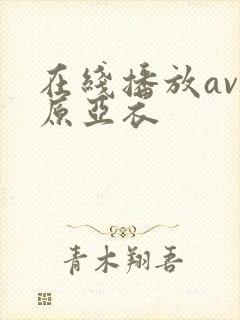 在线播放av上原亚衣