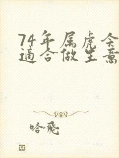 74年属虎今年适合做生意吗