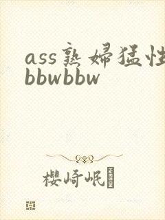 ass熟妇猛性bbwbbw