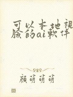 可以本地视频换脸的ai软件