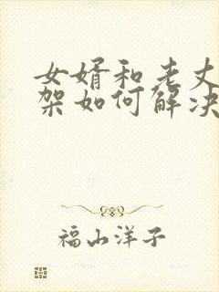 女婿和老丈人吵架如何解决