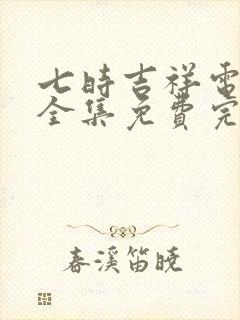 七时吉祥电视剧全集免费完整版