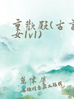 重欢殿(古言父女1v1)