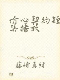 偷心契约短剧全集播放