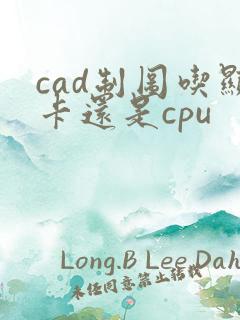 cad制图吃显卡还是cpu