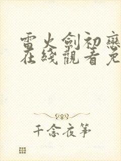 雷火剑初恋时间在线观看免费高清