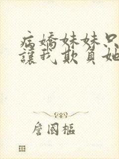 病娇妹妹只是想让我欺负她免费漫画观看最新