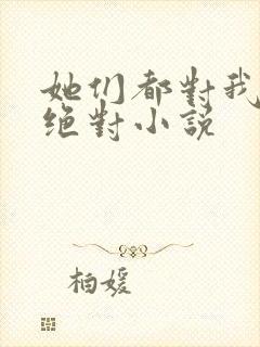 她们都对我痴情绝对小说