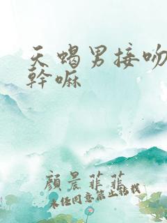 天蝎男接吻时会干嘛