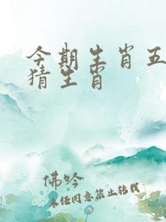 今期生肖五千里猜生肖