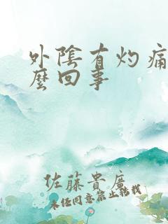 外阴有灼痛感怎么回事