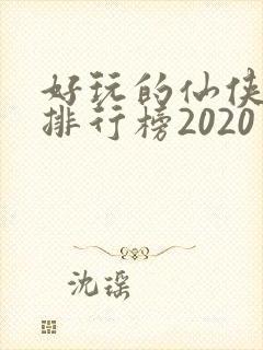 好玩的仙侠手游排行榜2020