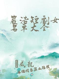 严浩短剧女演员名单大全