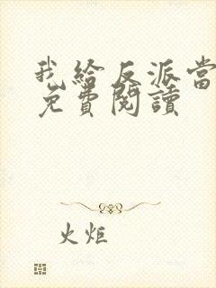 我给反派当爸爸免费阅读