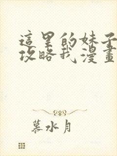 这里的妹子都想攻略我漫画在线观看