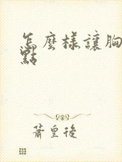 怎么样让胸变大点