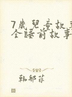 7岁儿童故事大全睡前故事在线听