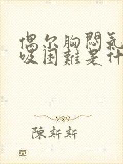 偶尔胸闷气短呼吸困难是什么原因