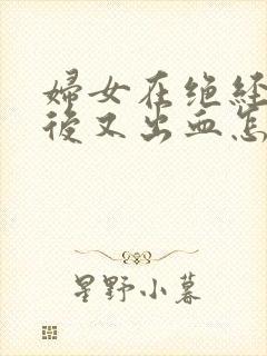 妇女在绝经数年后又出血怎么办