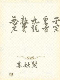 无敌九皇子短剧免费观看完整版
