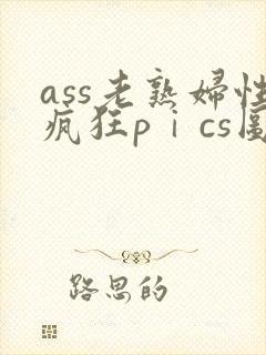 ass老熟妇性疯狂pⅰcs图片